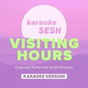 karaoke SESH - Visiting Hours Originally Performed by Ed Sheeran Karaoke…