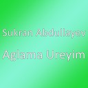 Sukran Abdullayev - Aglama Ureyim