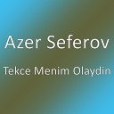 Azer Seferov - Tekce Menim Olaydin
