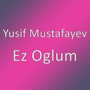 Yusif Mustafayev - Ez Oglum