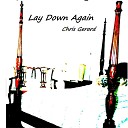 Chris Gerard - Lay Down Again