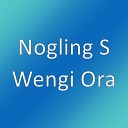 Nogling S - Wengi Ora