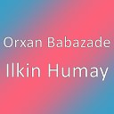 Orxan Babazade - Ilkin Humay