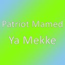 Patriot Mamed - Ya Mekke