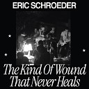 Eric Schroeder - The Kind of Wound That Never Heals