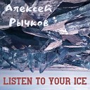 Алексей Рычков - Listen to Your Ice