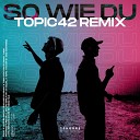 equal TOPIC42 Liaze - So Wie Du TOPIC42 Remix