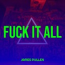 James Pullen - Fuck It All