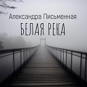 Александра Письменная - Белая река