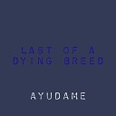 Last of a Dying Breed - Ayudame