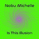 Nobu Michelle - Is This Illusion