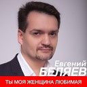 Евгений Беляев - Ты моя женщина любимая