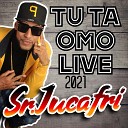 Sr Jucafri - Tu Ta Omo Live