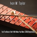 Ivan W Taylor - Feel The Music I Bet It Will Make You Move 2018…