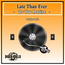 Late Than Ever - Do You Realize