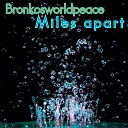 Bronkosworldpeace - Miles Apart
