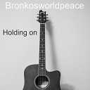 Bronkosworldpeace - Holding On