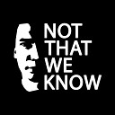 Not That We Know - Trance Like State