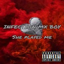 INFECTION MX BOY - She Played Me