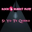 ROCE Elbert Flow - Si Yo Te Quiero