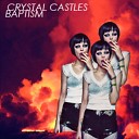 Crystal Castles - Baptism No Age Remix
