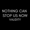 Validity - Nothing Can Stop Us Now