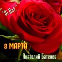 Si Bat Анатолий Батенев - 8 марта