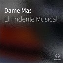 El Tridente Musical - Dame Mas