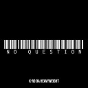 K RO Da Heavyweight - No Question