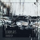 Echoplays - Locked Up Edit