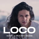 Alessio La Profunda Melodia - Loco