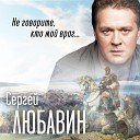 Сергей Любавин - Не говорите кто мой враг