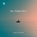 Абир Касенов - На рыбалку