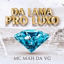Mc Mah da Vg - Da Lama pro Luxo