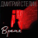 Дмитрий Стелин - ВРЕМЯ studio version