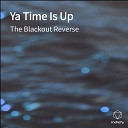 The Blackout Reverse - Ya Time Is Up