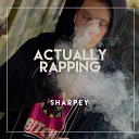 Sharpey - Actually Rapping