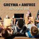 GREYMA Amfree - School Is Out Edit