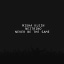 Misha Klein Nejtrino - Never Be The Same Original Mix