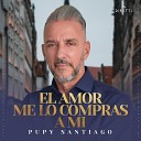 Pupy Santiago - El Amor Me Lo Compras a Mi