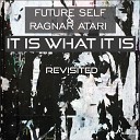 Future Self Ragnar Atari - It Is What It Is Revisited
