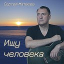 Сергей Матвеев - Ищу человека