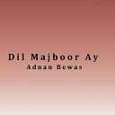 Adnan Bewas - Dil Majboor Ay