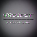 I PROJECT - IF YOU SAVE ME