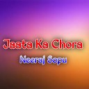Neeraj Sopu - Jaata Ka Chora
