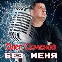 Олег Семенов - Без меня