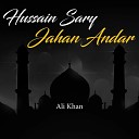 Ali Khan - Hussain Sary Jahan Andar