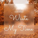 Karimaa - Waste My Time