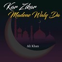 Ali Khan - Kar Zikar Madene Waly Da