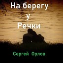 Сергей Орлов - На берегу у речки